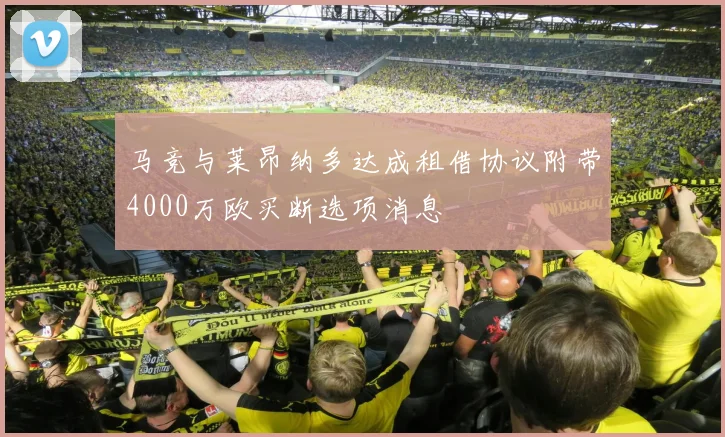 马竞与莱昂纳多达成租借协议附带4000万欧买断选项消息
