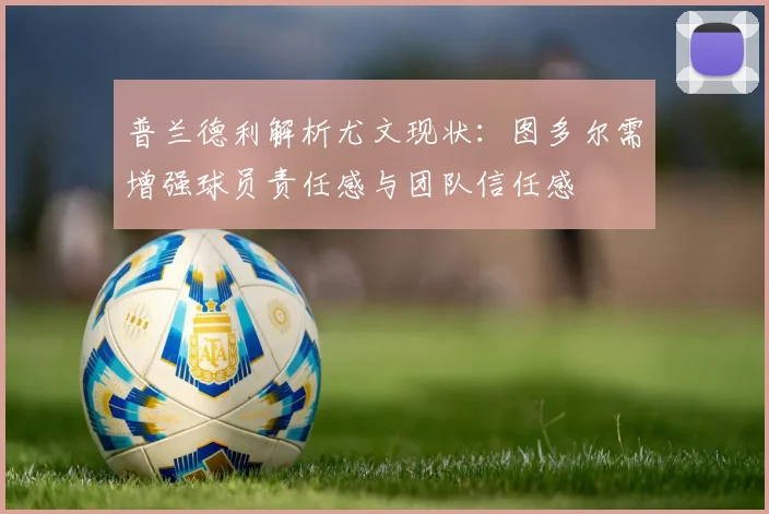 普兰德利解析尤文现状：图多尔需增强球员责任感与团队信任感